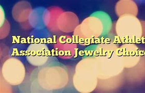 National Collegiate Athletic Association Jewelry Choices