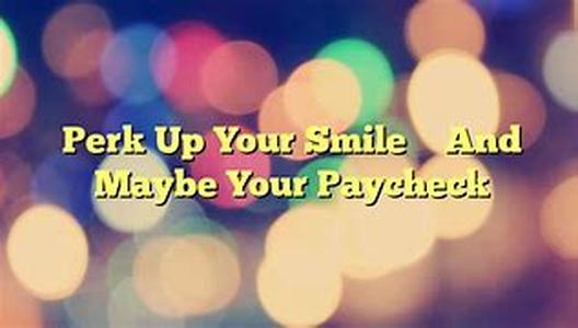 Perk Up Your Smile -- And Maybe Your Paycheck